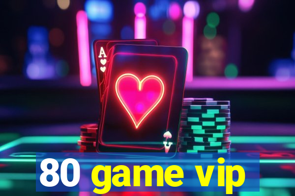 80 game vip